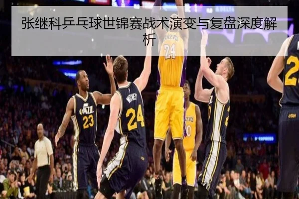 张继科乒乓球世锦赛战术演变与复盘深度解析